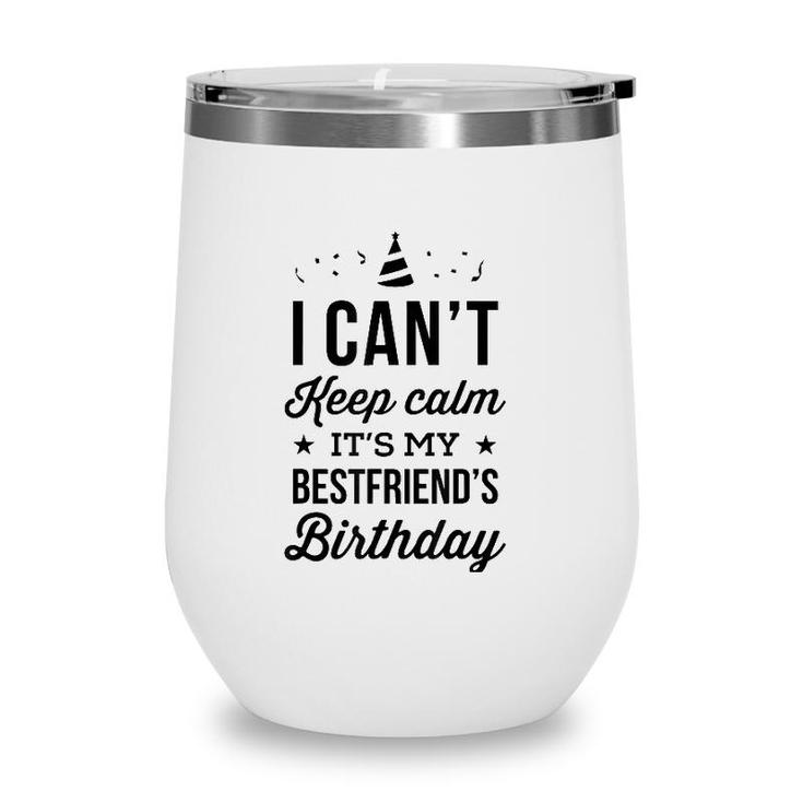 I Cant Keep Calm Its My Best Friends Birthday Wine Tumbler