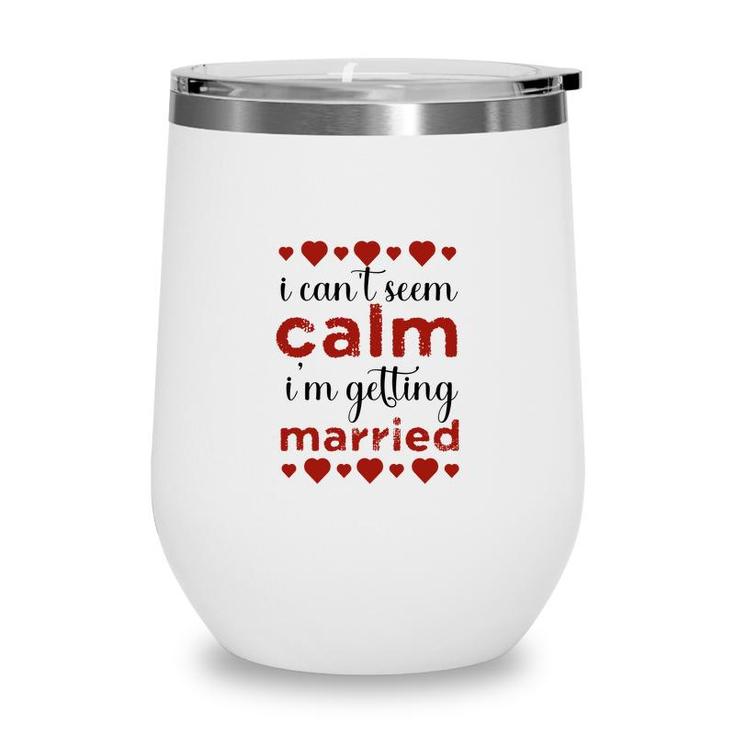I Cant Seem Calm I Am Getting Married Red Heart Wine Tumbler