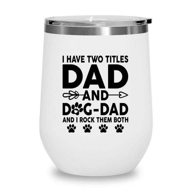 I Have Two Titles Dad And Dog Dad Cute Wine Tumbler