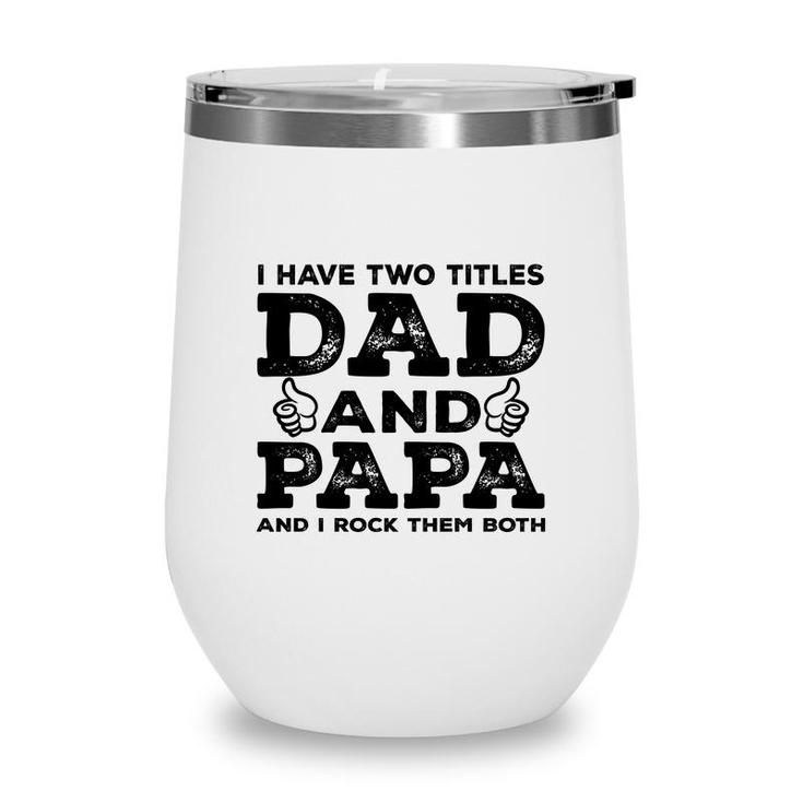 I Have Two Titles Dad And Papa And I Rock Them Both Like Great Fathers Day 2022 Wine Tumbler