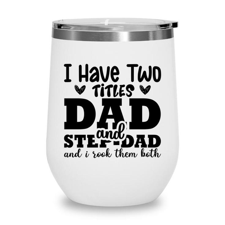 I Have Two Titles Dad And Step Dad And I Rock Them Both Full Black Fathers Day Wine Tumbler