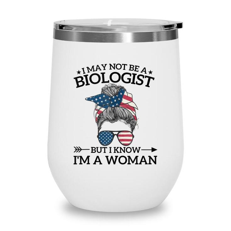 I May Not Be A Biologist But I Know Im A Woman Mothers Day  Wine Tumbler