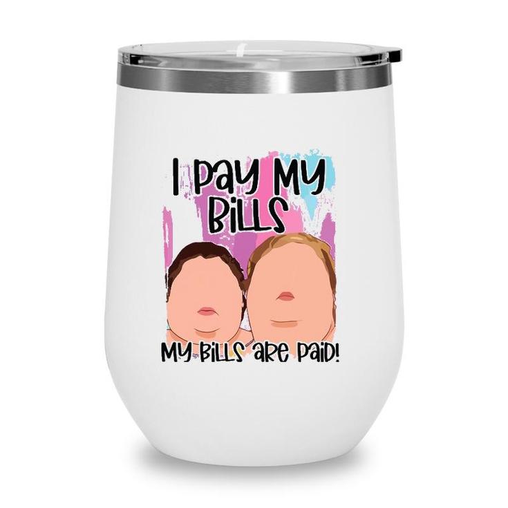 I Pay My Bills My Bills Are Paid Funny Wine Tumbler