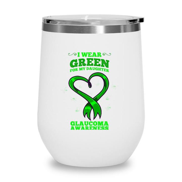 I Wear Green For My Daughter Glaucoma Awareness Wine Tumbler