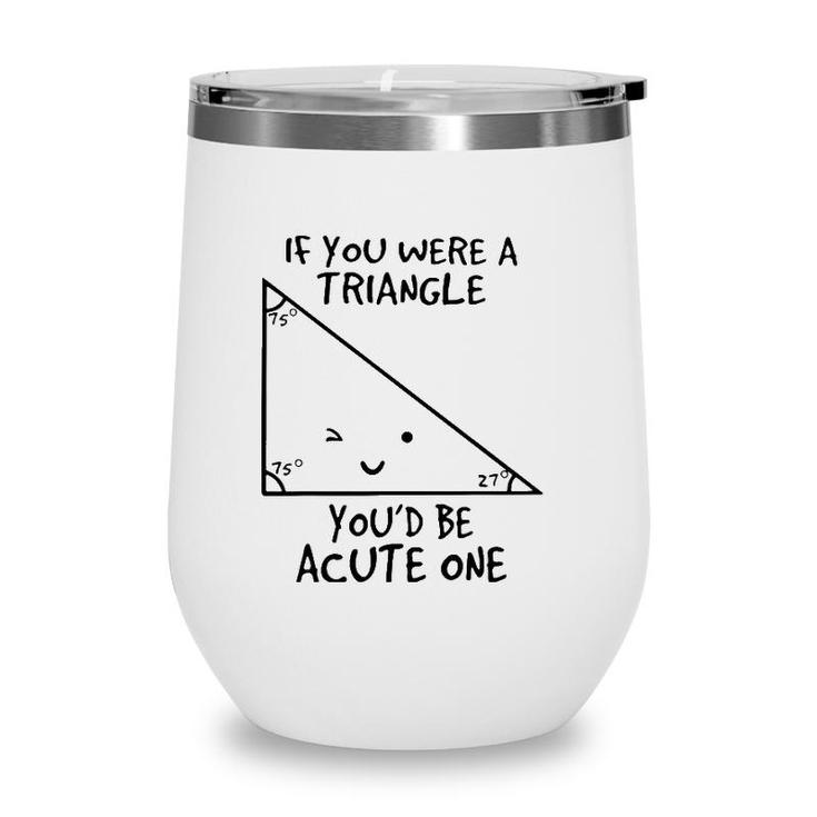 If You Were A Triangle Youd Be Acute One Wine Tumbler