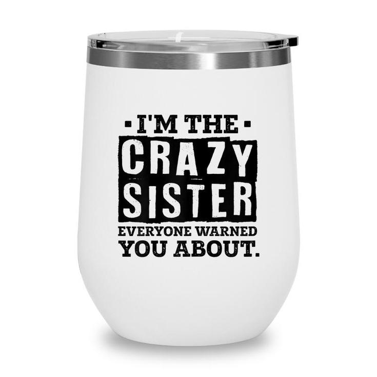 Im The Crazy Sister Everyone Warned You About Sister Love  Wine Tumbler