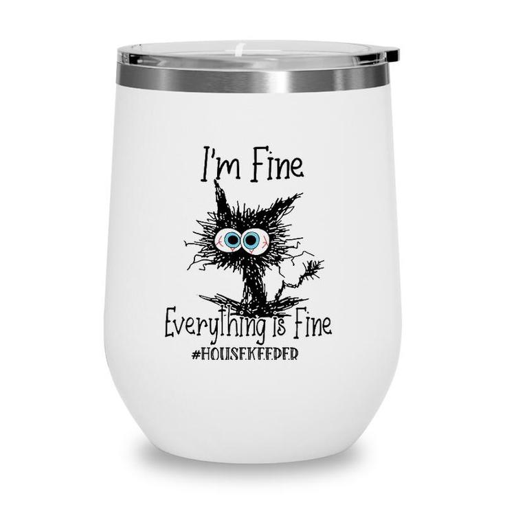 Its Fine Im Fine Everything Is Fine Funny Housekeeper Cat Wine Tumbler