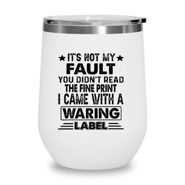 Its Not My Fault I Came Whith A Warning Label Wine Tumbler