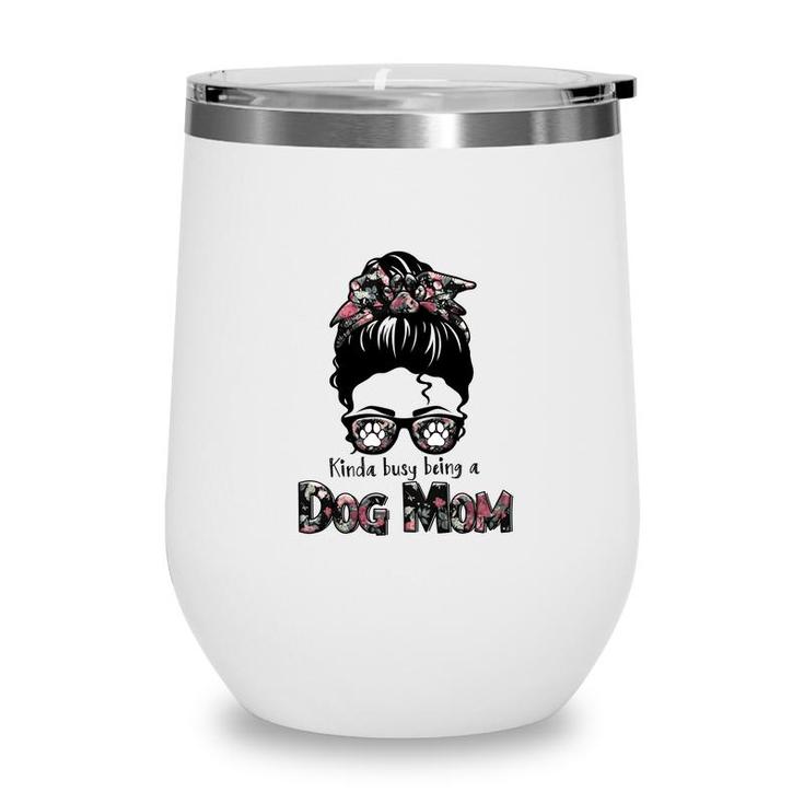 Kinda Busy Being A Dog Mom Sublimation Was Womens Wine Tumbler