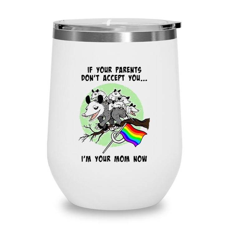 Lgbt If Your Parents Dont Accept You Im Your Mom Now Wine Tumbler