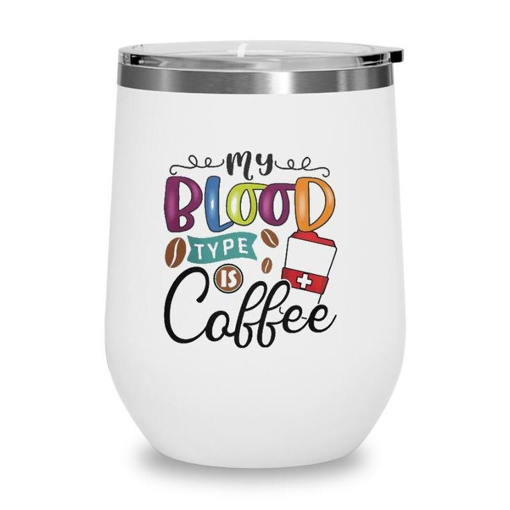 My Blood Type Is Coffee 2 Coffee Classic Wine Tumbler My Blood Type Is Coffee 2 Coffee Classic Wine Tumbler