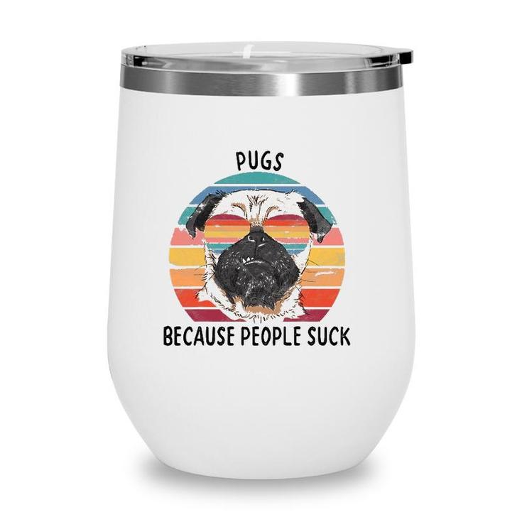 Pugs Because People Suck Funny Pug Dog Gifts Wine Tumbler