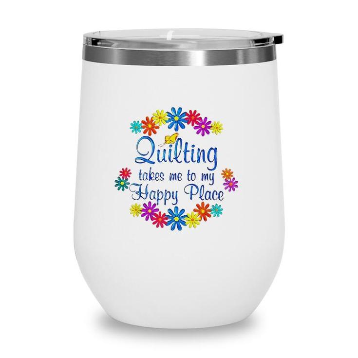 Quilting Takes Me To My Happy Place 2022 Gift Wine Tumbler