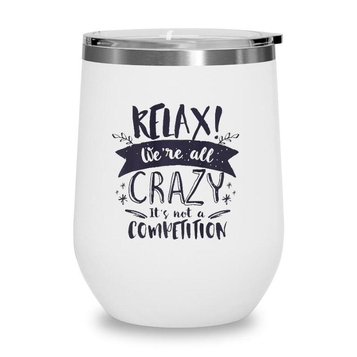 Relax Were All Crazy Its Not A Competition Funny Sassy Mad  Wine Tumbler