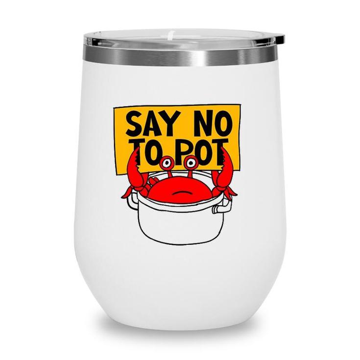 Say No To Pot - Funny Crab Eater Seafood Lover Crab Boil Wine Tumbler
