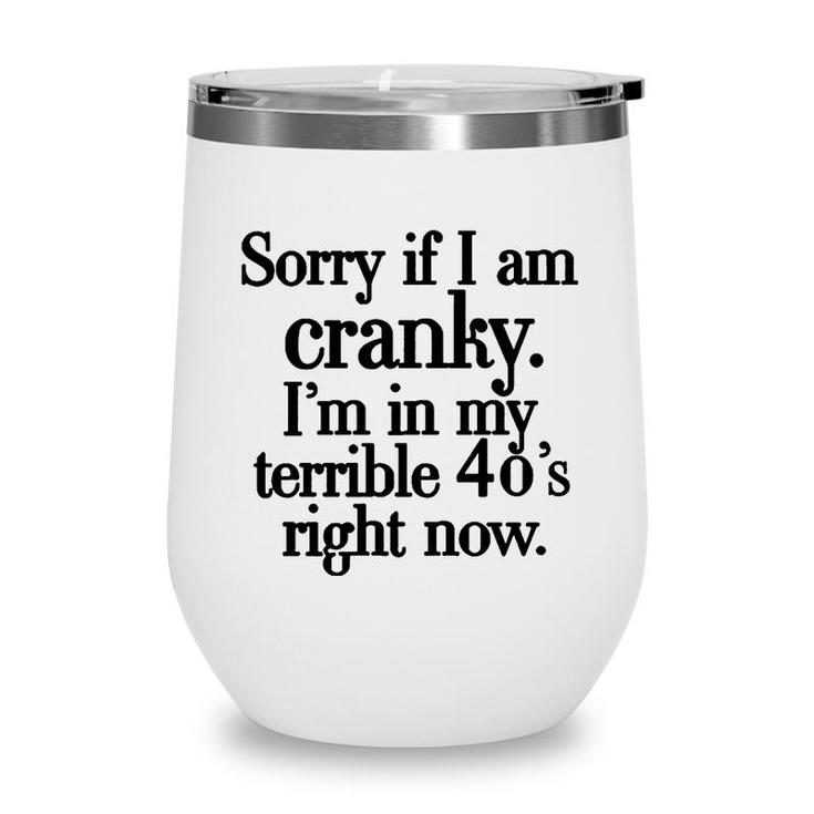 Sorry If I Am Cranky Im In My Terrible 40S Right Now Funny Wine Tumbler