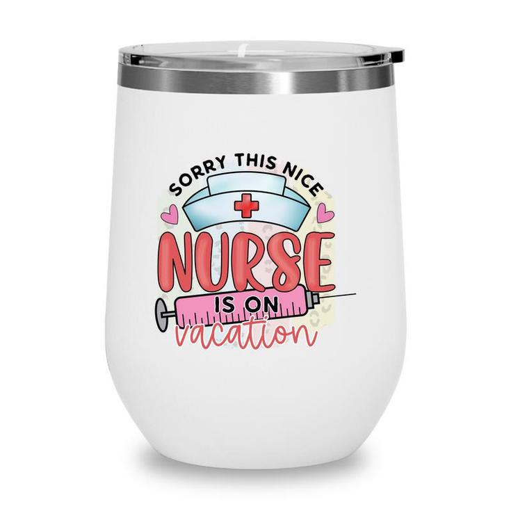 Sorry This Nice Nurse Is On Vacation New 2022 Wine Tumbler