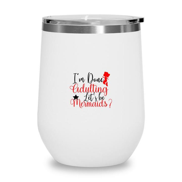 Trend I Am Done Adulting Lets Be Mermaids Cute Gift Ideas Wine Tumbler