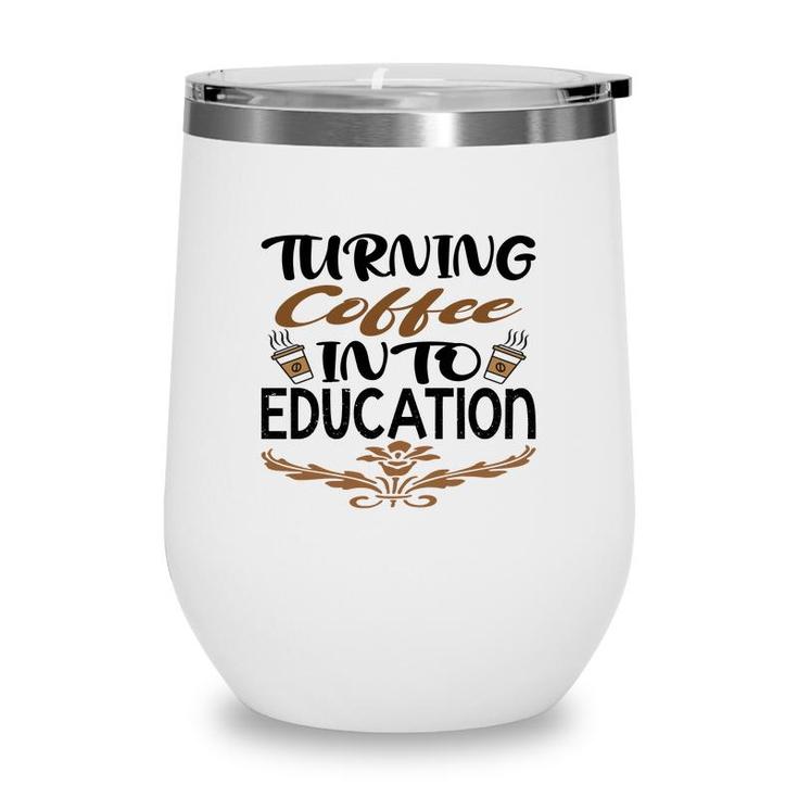 Turning Coffee Into Education Teacher Great Wine Tumbler