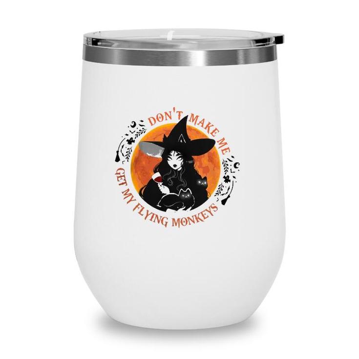 Wine Witch Dont Make Me Get My Flying Monkeys Wine Tumbler