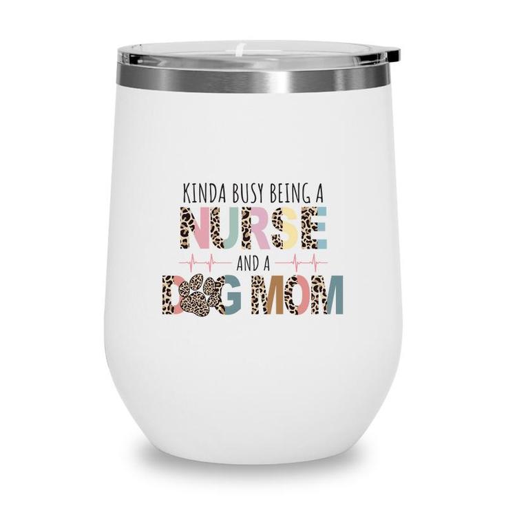 Womens Kinda Busy Being A Nurse And A Dog Mom Sublimation Wine Tumbler