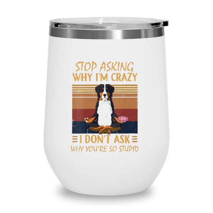 Womens Stop Asking Why Im Crazy -Youre So Stupid-Bernese Mountain V-Neck Wine Tumbler