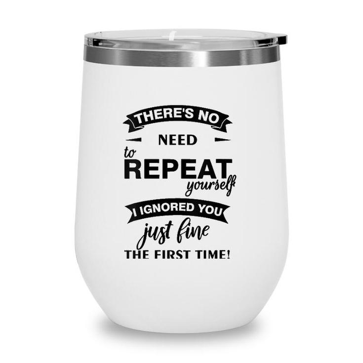 Womens Theres No Need To Repeat Yourself I Ignored You Just Humor V-Neck Wine Tumbler