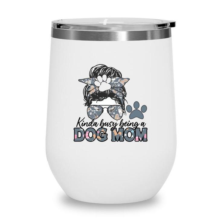 Womens Who Kinda Busy Being A Dog Mom Wine Tumbler