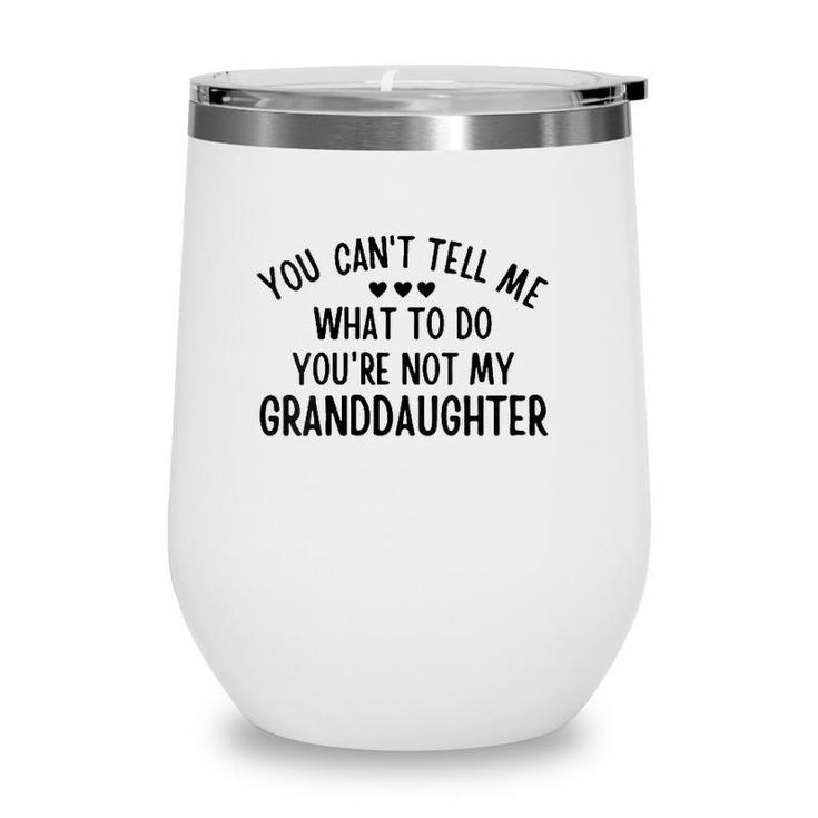 Womens You Cant Tell Me What To Do Youre Not My Granddaughter Gift Wine Tumbler