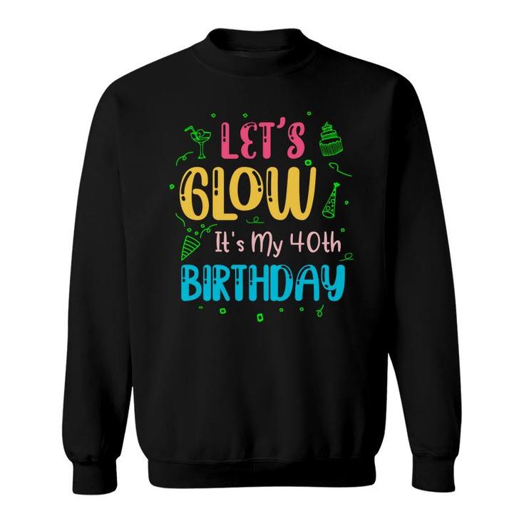 40 Happy Birthday 40Th Lets Glow Party Its My 40Th Sweatshirt