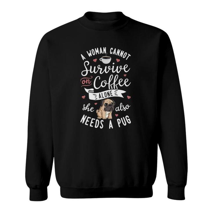 A Woman Cannot Survive On Coffee Alone Pug Dog Lover Sweatshirt