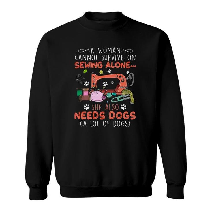 A Woman Cannot Survive On Sewing Alone She Also Needs Dogs A Lot Of Dogs Sweatshirt