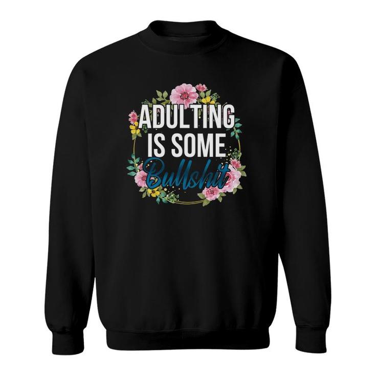 Adulting Is Some Bullshit Floral Sweatshirt