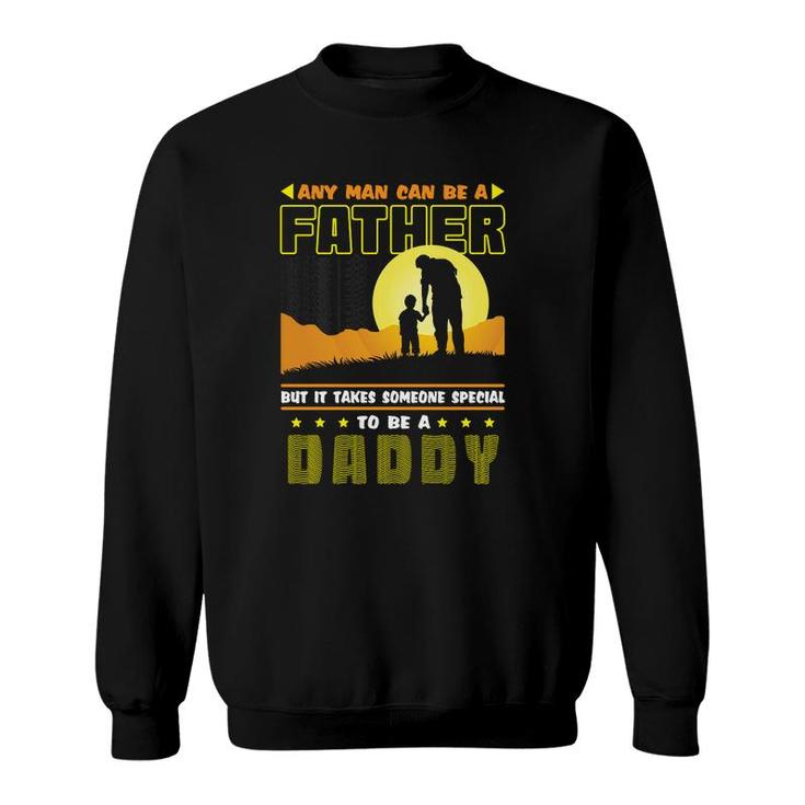 Any Man Can Be A Father But It Takes Someone Special To Be A Daddy V2 Sweatshirt