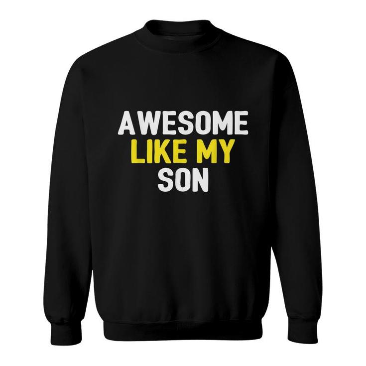 Awesome Like My Son Fathers Day Dad Joke Funny Awesome Sweatshirt
