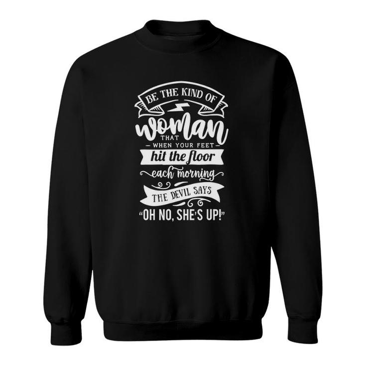 Be The Kind Of Women The Devil Says Oh No Shes Up Sweatshirt