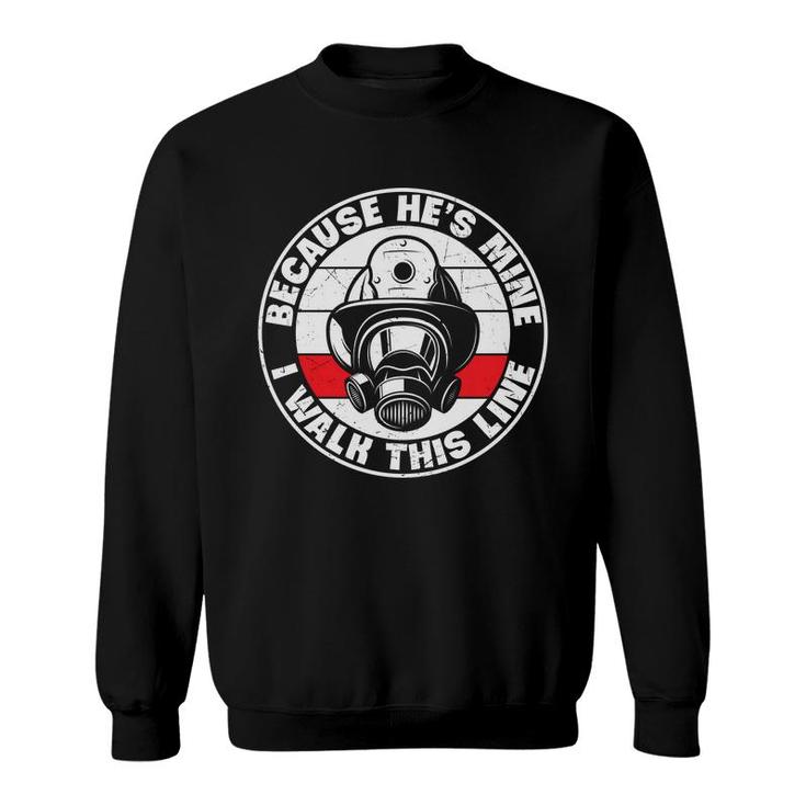 Because Hes Mine I Walk This Line Firefighter Sweatshirt
