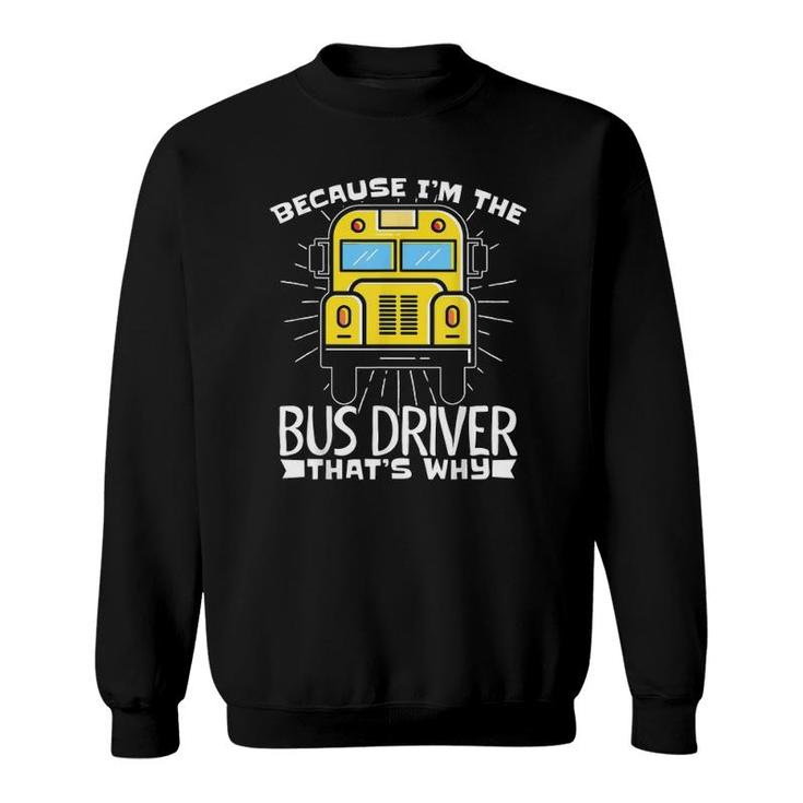 Because Im The Bus Driver Thats Why Fun School Bus Driver Sweatshirt
