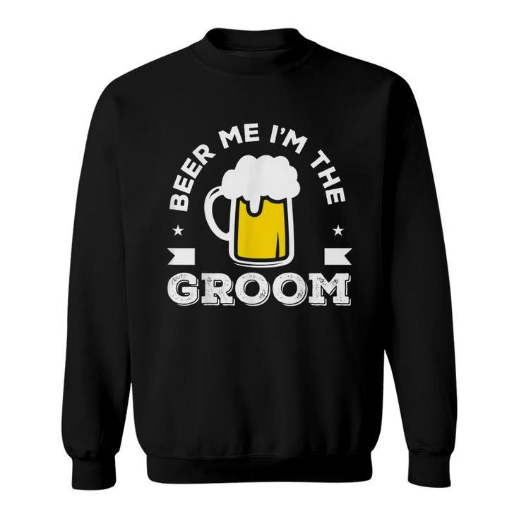 Beer Me Im The Groom Wedding Bachelor Party  Sweatshirt