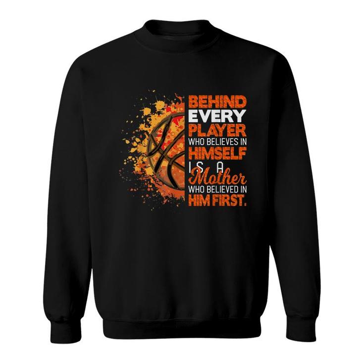 Behind Every Player Is A Mom Who Believes Basketball Mom  Sweatshirt