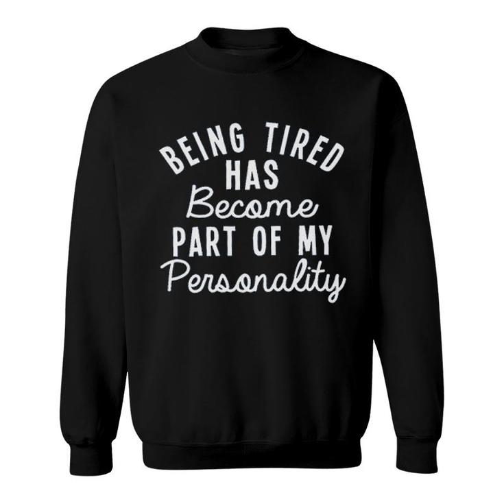 Being Tired Has Become Part Of My Personality 2022 Trend Sweatshirt