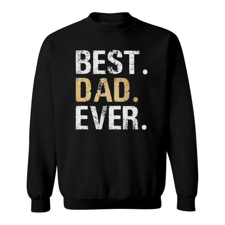 Best Dad Ever  Great For Dad Gifts Or Fathers Day Sweatshirt