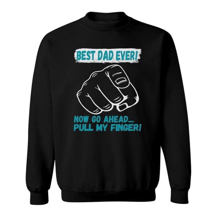 Best Dad Ever Now Go Ahead Pull My Finger Best Father Ever Sweatshirt