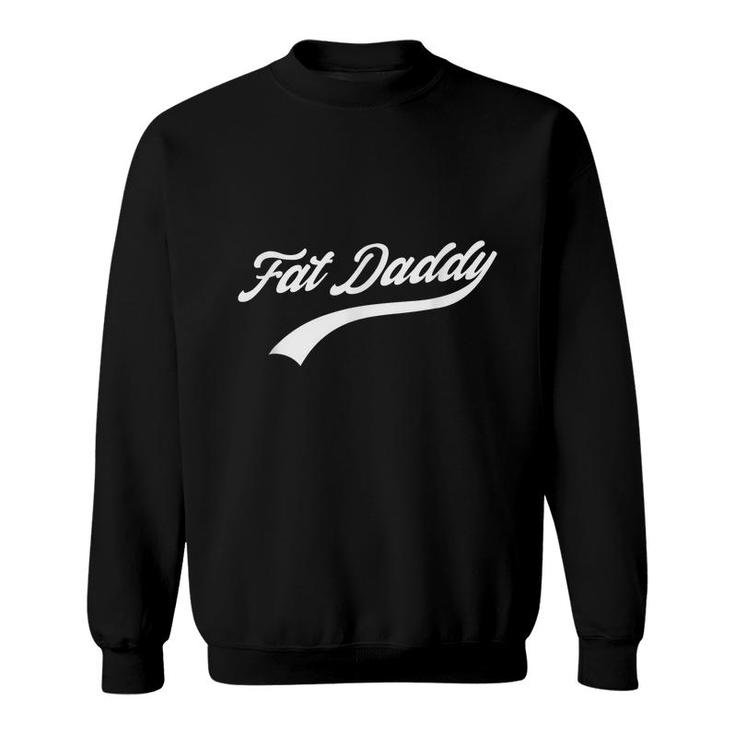 Big Dad Fat Daddy Father Day Joke Humor Sarcastic Gift  Sweatshirt