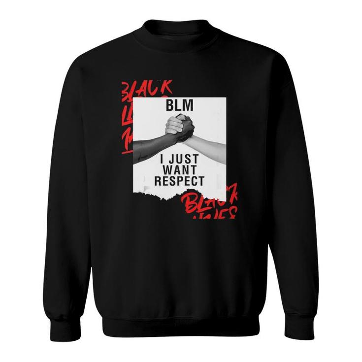 Blm I Just Want Respect Black Lives Matter  Sweatshirt