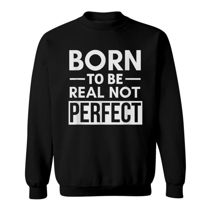 Born To Be Real Not Perfect Positive Self Confidence  Sweatshirt