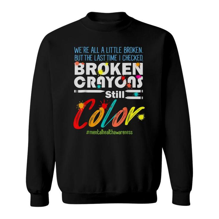 Broken Crayons Still Color Mental Health Awareness Supporter  Sweatshirt
