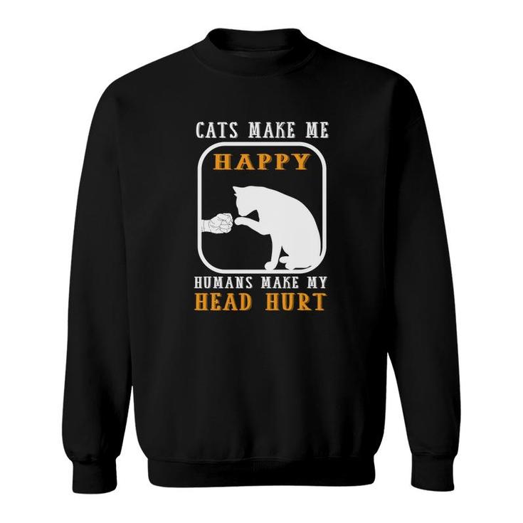 Cats Make Me Happy Humans Make My Head Hurt Good Funny Sweatshirt