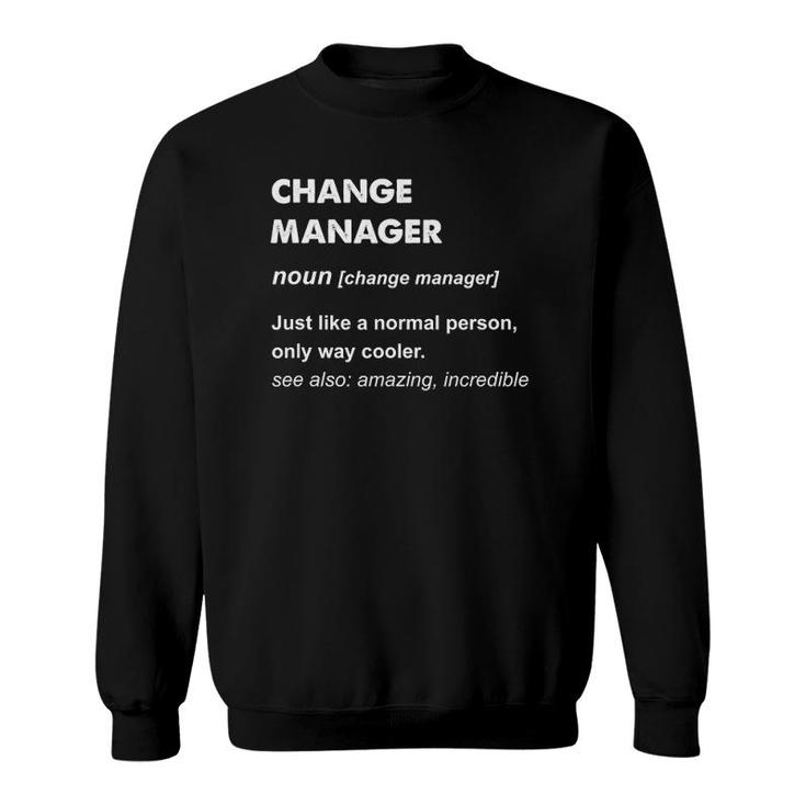 Change Manager Change Manager Definition Sweatshirt