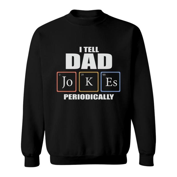 Chemistry Tell Dad Jokes Periodically Funny Gift Fathers Day Sweatshirt